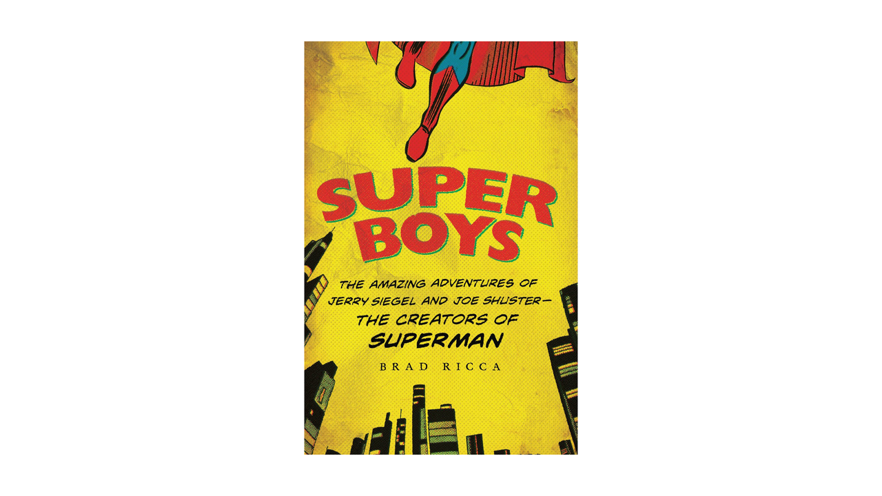 Super Boys: The Amazing Adventures of Jerry Siegel and Joe Shuster the Creators of Superman