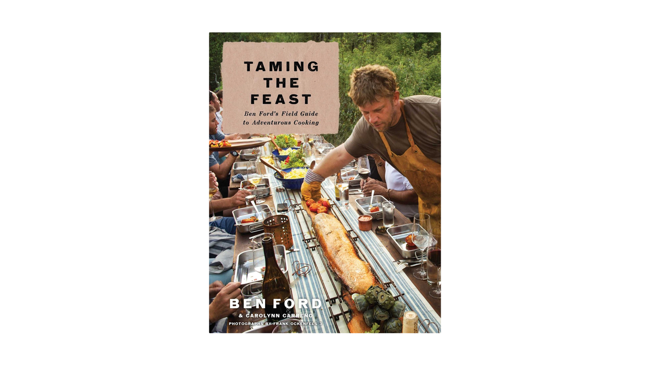 Taming the Feast: Ben Ford's Field Guide to Adventurous Cooking