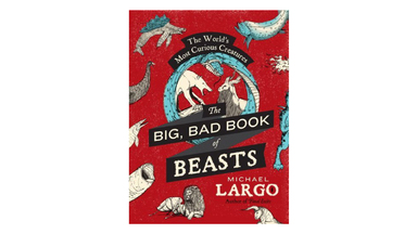 The Big, Bad Book of Beasts: The World's Most Curious Creatures